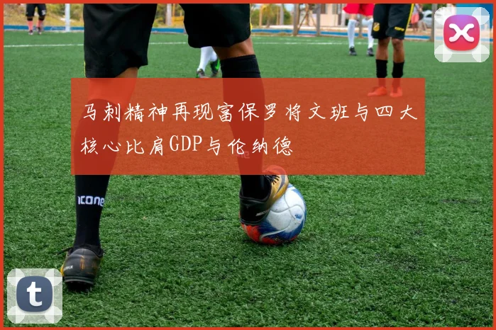 马刺精神再现富保罗将文班与四大核心比肩GDP与伦纳德