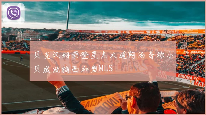 贝克汉姆荣登星光大道阿汤哥称小贝成就梅西加盟MLS